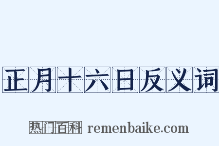 正月十六日反义词是什么意思的图片